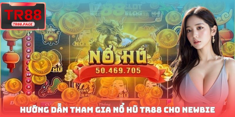 Hướng dẫn tham gia nổ hũ TR88 cho newbie