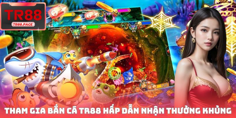 Tham gia bắn cá TR88 hấp dẫn nhận thưởng khủng